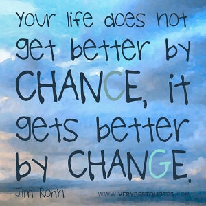 wekosh-quote-your-life-does-not-get-better-by-chance-it-gets-better-by-change